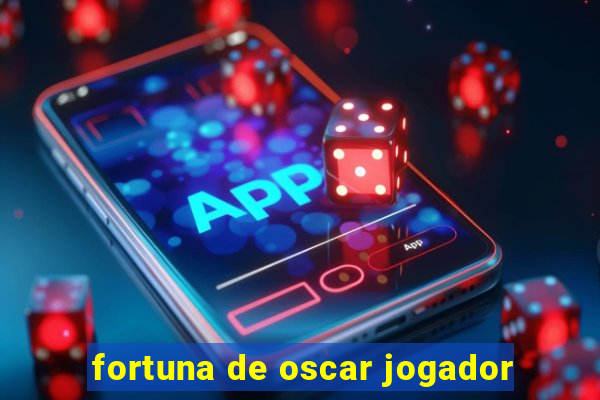 fortuna de oscar jogador